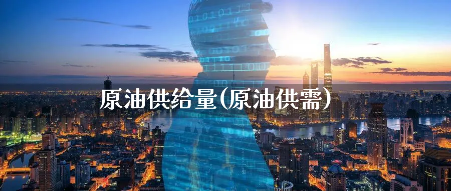 原油供给量(原油供需)_https://www.nyyysy.com_期货行情_第1张