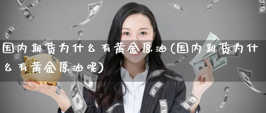 国内期货为什么有黄金原油(国内期货为什么有黄金原油呢)_https://www.nyyysy.com_期货市场_第1张