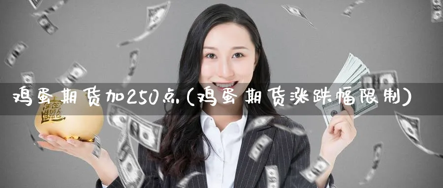 鸡蛋期货加250点(鸡蛋期货涨跌幅限制)_https://www.nyyysy.com_期货喊单_第1张