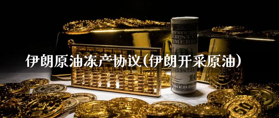 伊朗原油冻产协议(伊朗开采原油)_https://www.nyyysy.com_期货直播_第1张