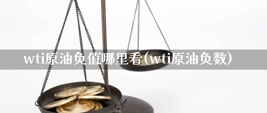 wti原油负值哪里看(wti原油负数)_https://www.nyyysy.com_期货分析_第1张