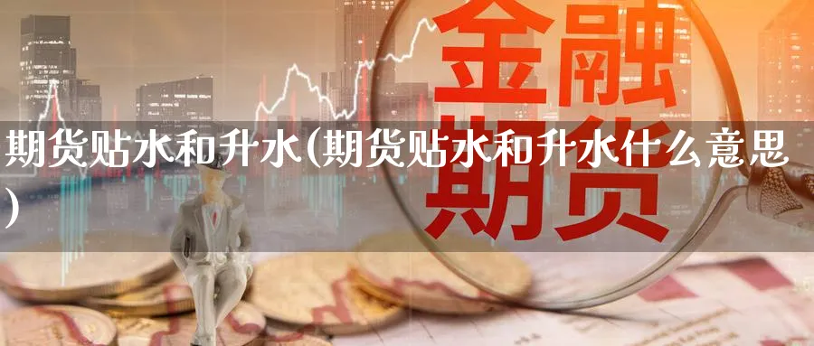 期货贴水和升水(期货贴水和升水什么意思)_https://www.nyyysy.com_期货直播_第1张