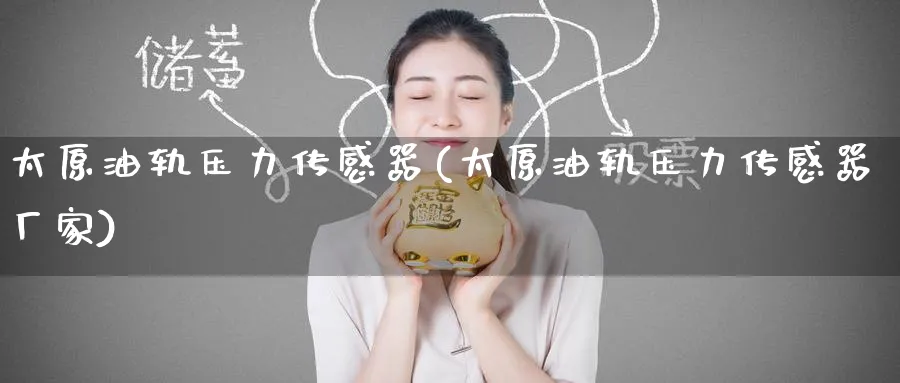 太原油轨压力传感器(太原油轨压力传感器厂家)_https://www.nyyysy.com_期货直播_第1张