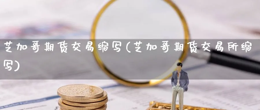 芝加哥期货交易缩写(芝加哥期货交易所缩写)_https://www.nyyysy.com_期货市场_第1张