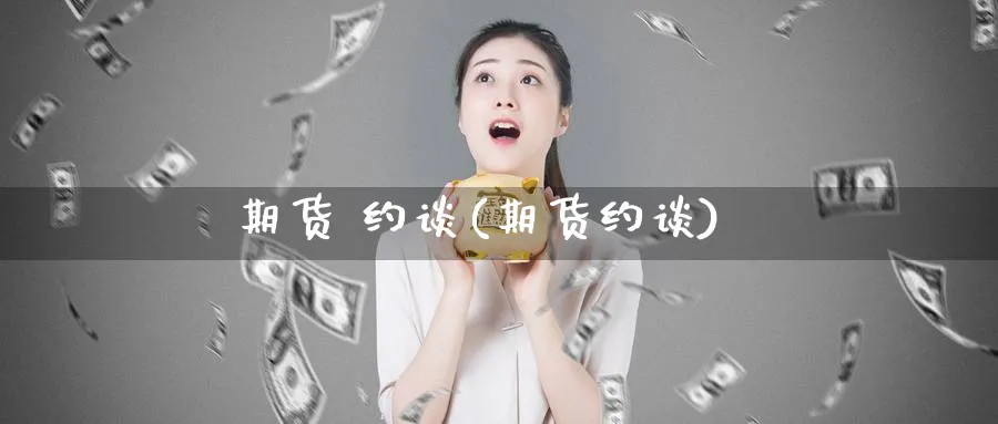 期货 约谈(期货约谈)_https://www.nyyysy.com_期货行情_第1张