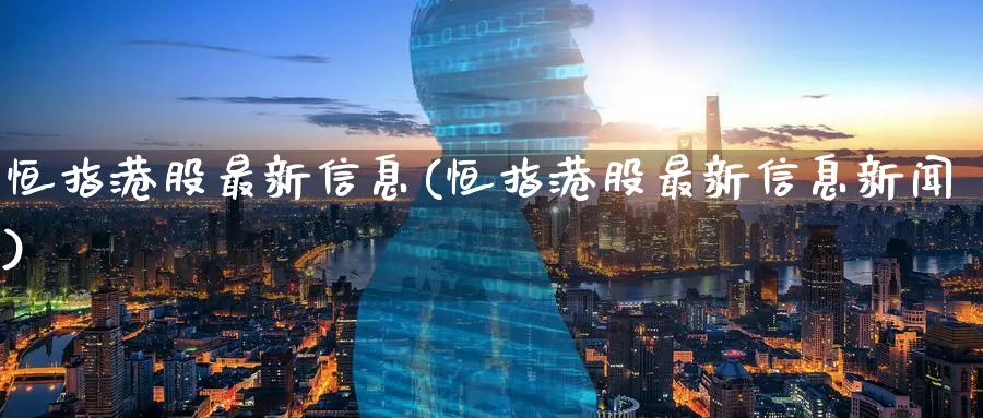 恒指港股最新信息(恒指港股最新信息新闻)_https://www.nyyysy.com_期货行情_第1张
