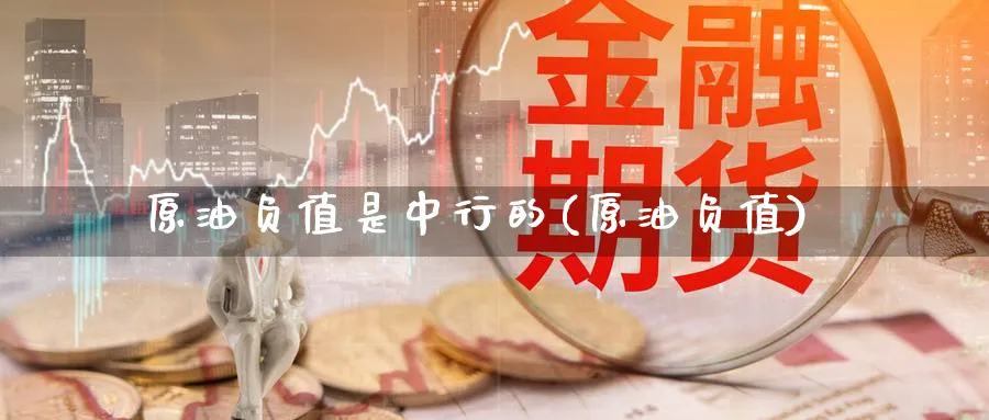 原油负值是中行的(原油负值)_https://www.nyyysy.com_期货行情_第1张