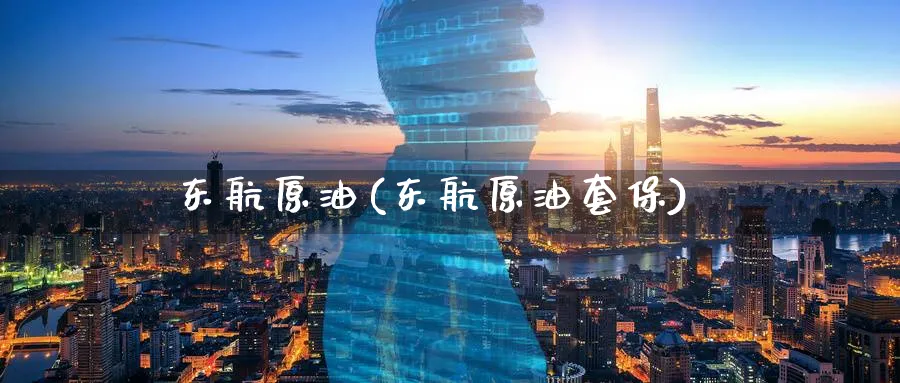 东航原油(东航原油套保)_https://www.nyyysy.com_期货分析_第1张