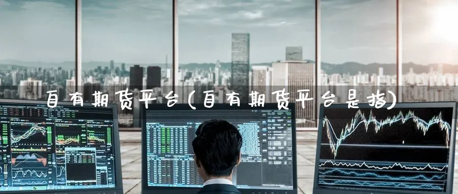 自有期货平台(自有期货平台是指)_https://www.nyyysy.com_期货分析_第1张