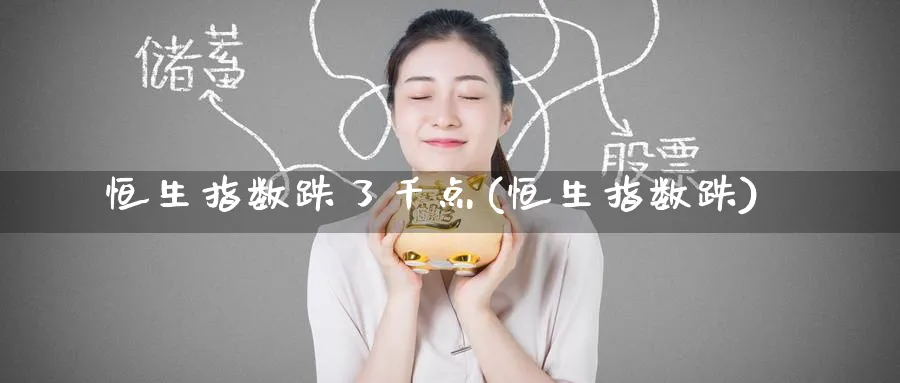 恒生指数跌了千点(恒生指数跌)_https://www.nyyysy.com_期货分析_第1张