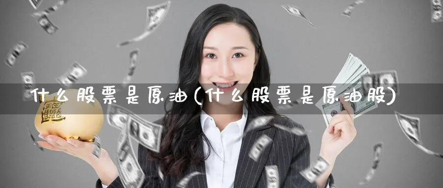 什么股票是原油(什么股票是原油股)_https://www.nyyysy.com_期货分析_第1张