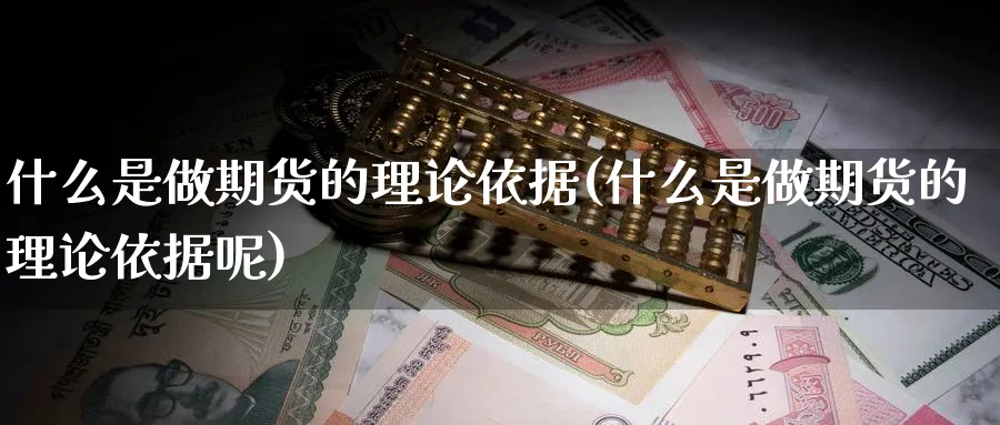 什么是做期货的理论依据(什么是做期货的理论依据呢)_https://www.nyyysy.com_期货行情_第1张