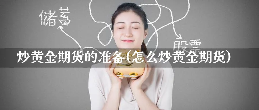 炒黄金期货的准备(怎么炒黄金期货)_https://www.nyyysy.com_期货分析_第1张