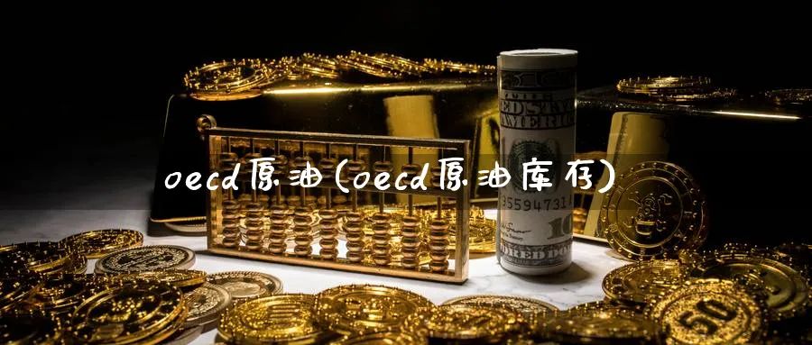 oecd原油(oecd原油库存)_https://www.nyyysy.com_期货直播_第1张