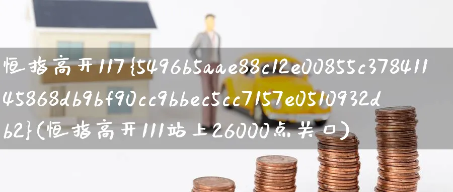 恒指高开117%(恒指高开111站上26000点关口)_https://www.nyyysy.com_期货喊单_第1张