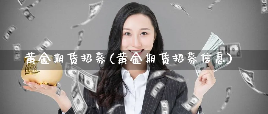 黄金期货招募(黄金期货招募信息)_https://www.nyyysy.com_期货直播_第1张