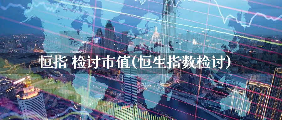 恒指 检讨市值(恒生指数检讨)_期货平台_第1张_南严期货 恒指 检讨市值(恒生指数检讨)_https://www.nyyysy.com_期货平台_第1张