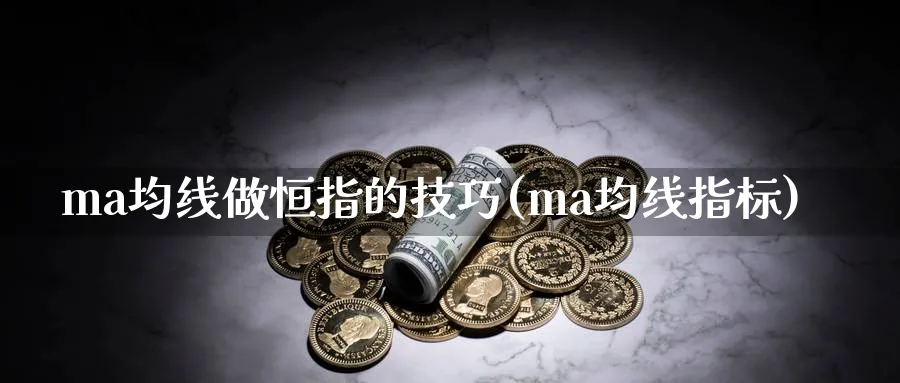 ma均线做恒指的技巧(ma均线指标)_https://www.nyyysy.com_期货直播_第1张