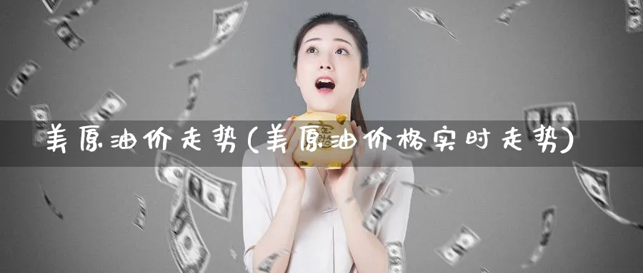 美原油价走势(美原油价格实时走势)_期货平台_第1张_南严期货 美原油价走势(美原油价格实时走势)_https://www.nyyysy.com_期货平台_第1张