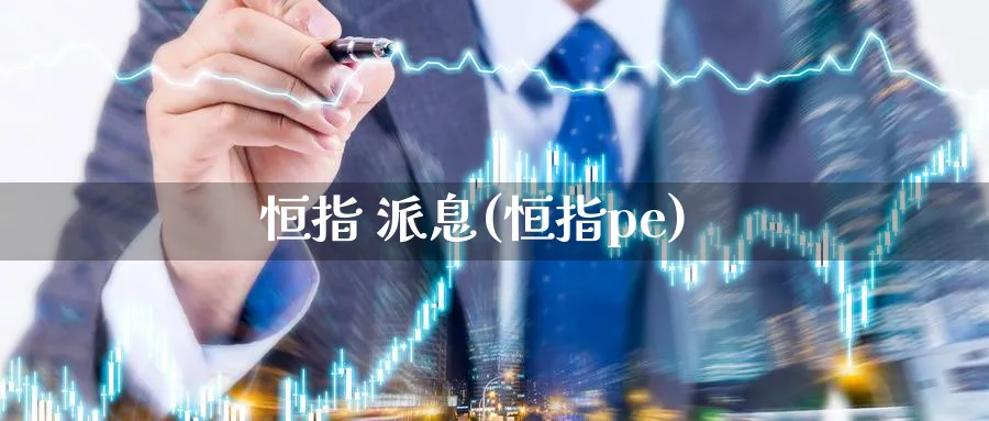 恒指 派息(恒指pe)_期货市场_第1张_南严期货 恒指 派息(恒指pe)_https://www.nyyysy.com_期货市场_第1张