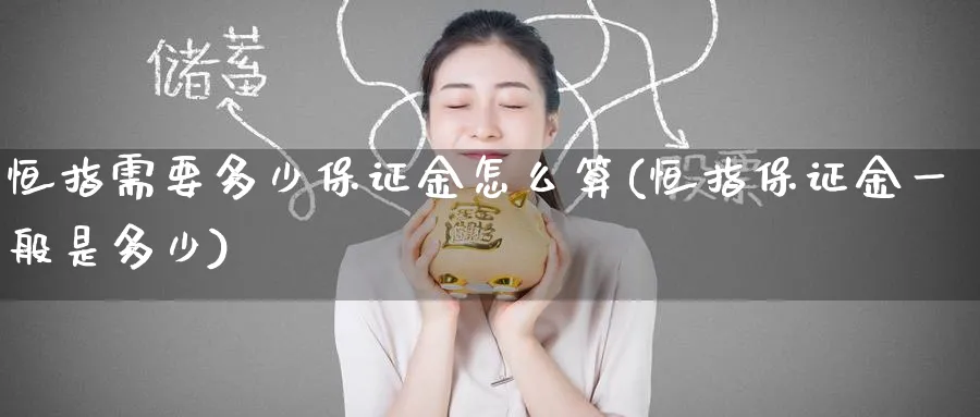 恒指需要多少保证金怎么算(恒指保证金一般是多少)_https://www.nyyysy.com_期货市场_第1张