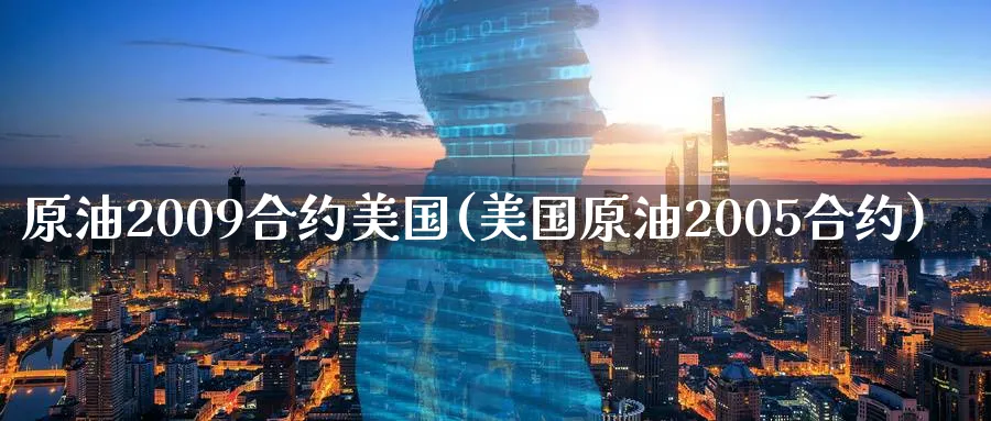 原油2009合约美国(美国原油2005合约)_https://www.nyyysy.com_期货市场_第1张