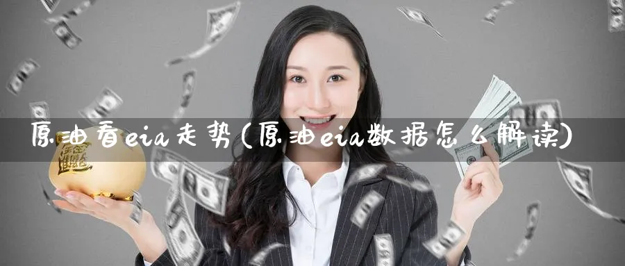 原油看eia走势(原油eia数据怎么解读)_https://www.nyyysy.com_期货直播_第1张