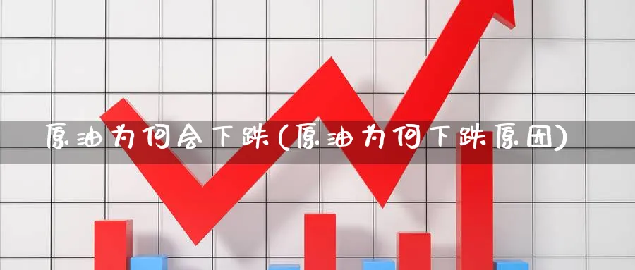 原油为何会下跌(原油为何下跌原因)_https://www.nyyysy.com_期货行情_第1张