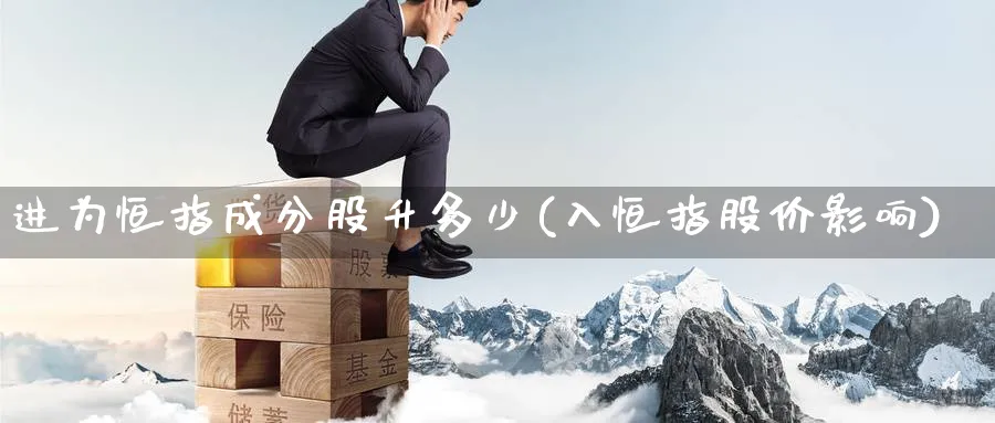 进为恒指成分股升多少(入恒指股价影响)_https://www.nyyysy.com_期货行情_第1张