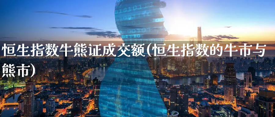 恒生指数牛熊证成交额(恒生指数的牛市与熊市)_https://www.nyyysy.com_期货平台_第1张