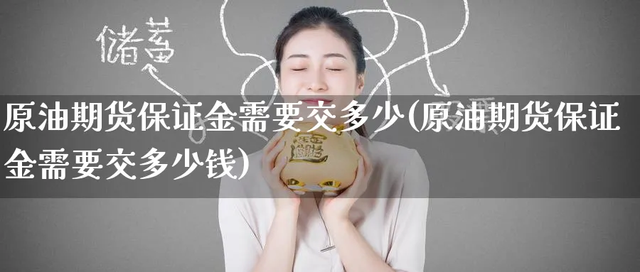 原油期货保证金需要交多少(原油期货保证金需要交多少钱)_https://www.nyyysy.com_期货行情_第1张
