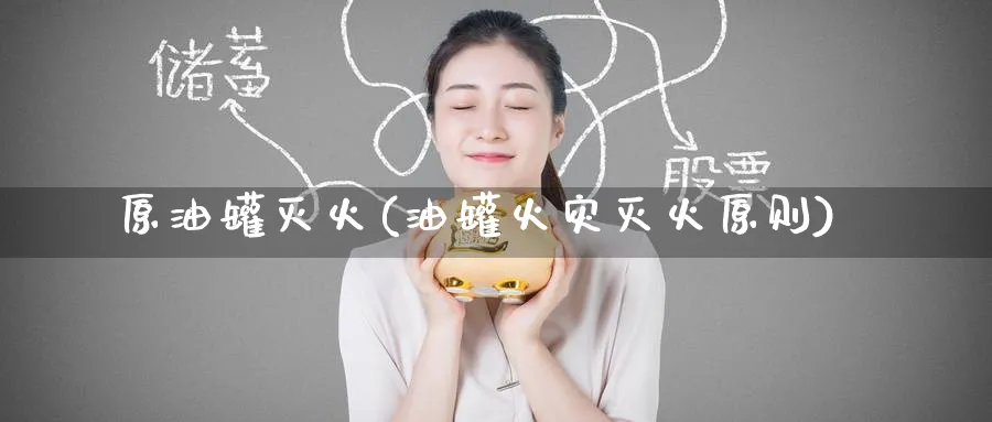 原油罐灭火(油罐火灾灭火原则)_https://www.nyyysy.com_期货市场_第1张