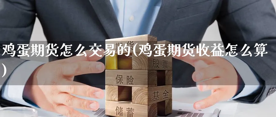 鸡蛋期货怎么交易的(鸡蛋期货收益怎么算)_https://www.nyyysy.com_期货喊单_第1张