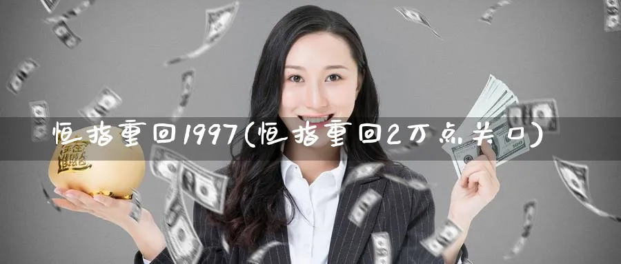 恒指重回1997(恒指重回2万点关口)_https://www.nyyysy.com_期货行情_第1张