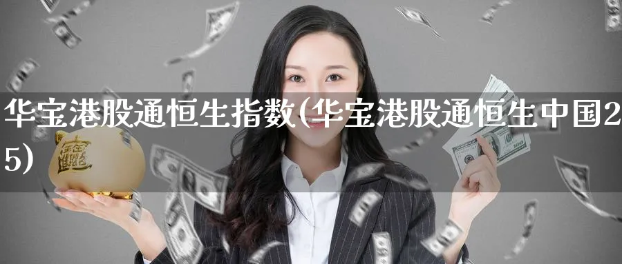 华宝港股通恒生指数(华宝港股通恒生中国25)_https://www.nyyysy.com_期货喊单_第1张