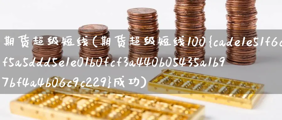 期货超级短线(期货超级短线100%成功)_https://www.nyyysy.com_期货直播_第1张