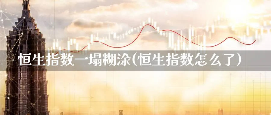 恒生指数一塌糊涂(恒生指数怎么了)_https://www.nyyysy.com_期货行情_第1张