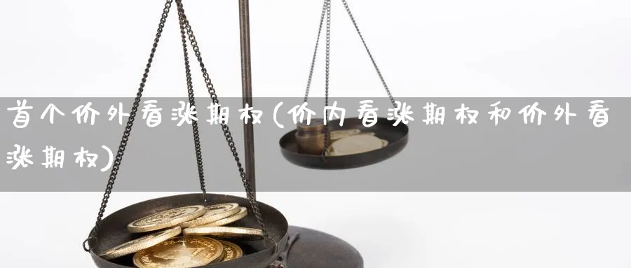 首个价外看涨期权(价内看涨期权和价外看涨期权)_https://www.nyyysy.com_期货分析_第1张