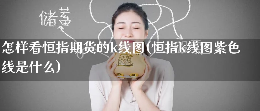 怎样看恒指期货的k线图(恒指k线图紫色线是什么)_https://www.nyyysy.com_期货分析_第1张