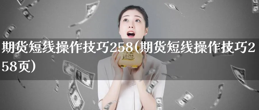 期货短线操作技巧258(期货短线操作技巧258页)_https://www.nyyysy.com_期货分析_第1张