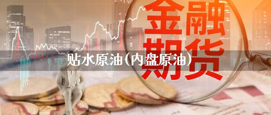 贴水原油(内盘原油)_https://www.nyyysy.com_期货市场_第1张
