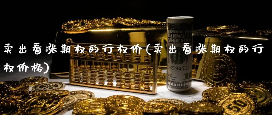 卖出看涨期权的行权价(卖出看涨期权的行权价格)_期货直播_第1张_南严期货 卖出看涨期权的行权价(卖出看涨期权的行权价格)_https://www.nyyysy.com_期货直播_第1张