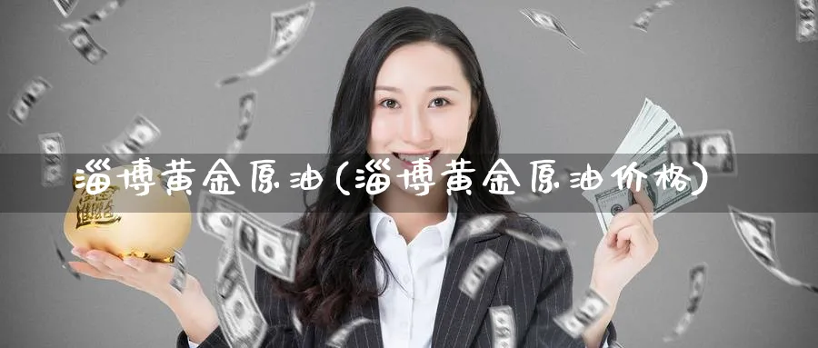 淄博黄金原油(淄博黄金原油价格)_期货平台_第1张_南严期货 淄博黄金原油(淄博黄金原油价格)_https://www.nyyysy.com_期货平台_第1张
