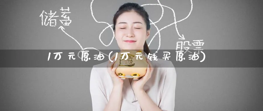 1万元原油(1万元钱买原油)_https://www.nyyysy.com_期货平台_第1张