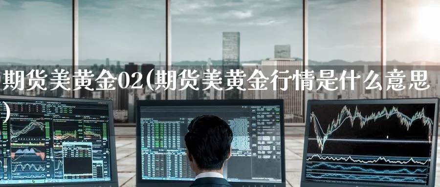 期货美黄金02(期货美黄金行情是什么意思)_https://www.nyyysy.com_期货喊单_第1张