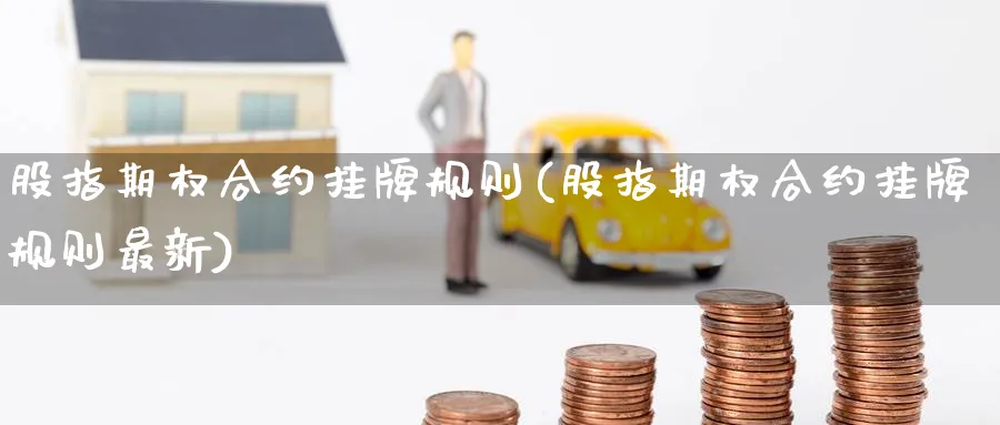 股指期权合约挂牌规则(股指期权合约挂牌规则最新)_https://www.nyyysy.com_期货直播_第1张