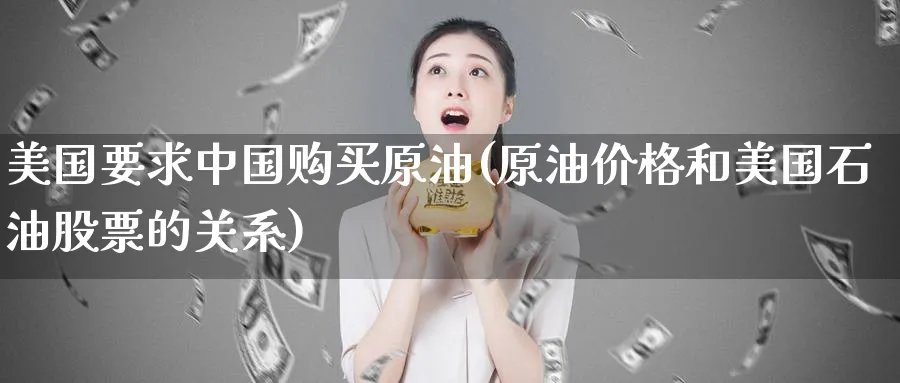 美国要求中国购买原油(原油价格和美国石油股票的关系)_https://www.nyyysy.com_期货直播_第1张