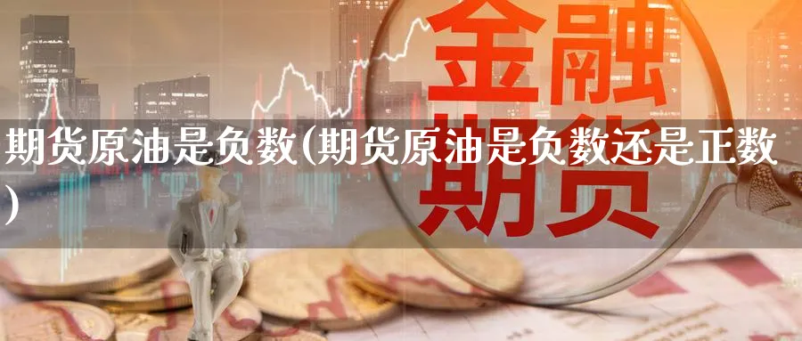 期货原油是负数(期货原油是负数还是正数)_https://www.nyyysy.com_期货市场_第1张