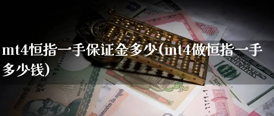 mt4恒指一手保证金多少(mt4做恒指一手多少钱)_https://www.nyyysy.com_期货直播_第1张