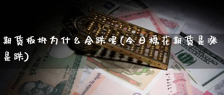 期货板块为什么会跌呢(今日棉花期货是涨是跌)_https://www.nyyysy.com_期货直播_第1张